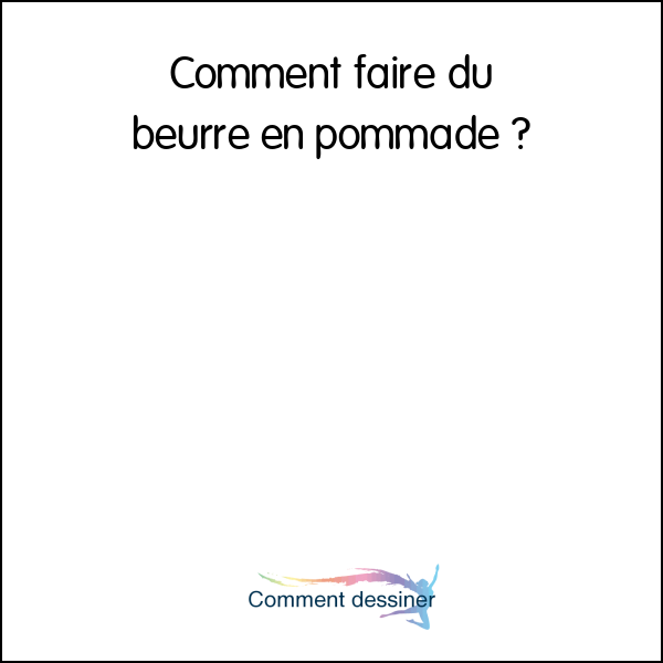 Comment faire du beurre en pommade